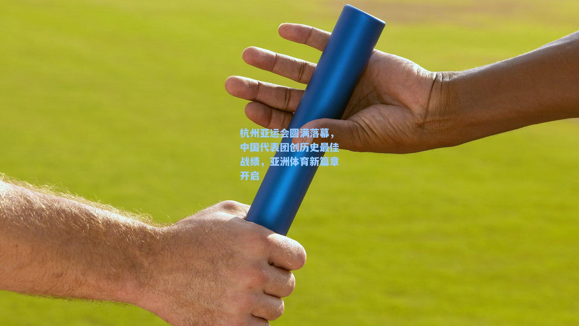 杭州亚运会圆满落幕，中国代表团创历史最佳战绩，亚洲体育新篇章开启