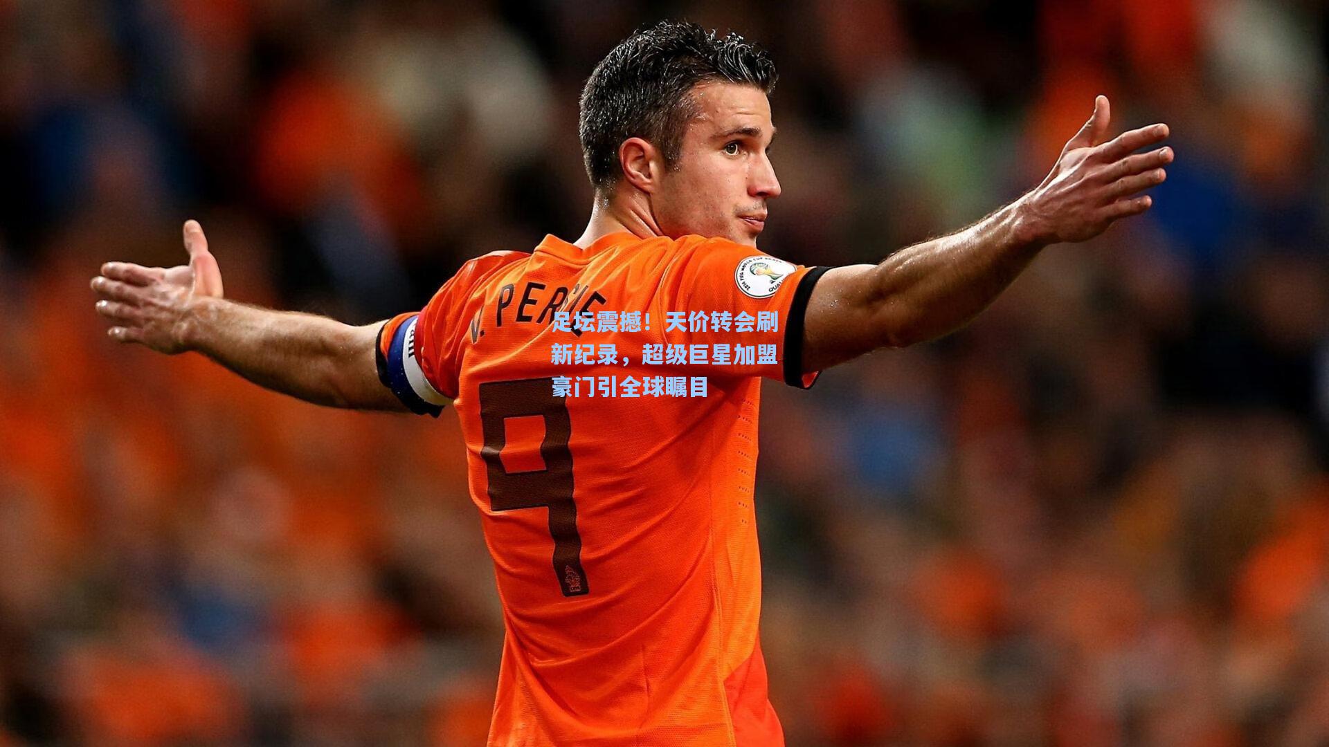 足坛震撼！天价转会刷新纪录，超级巨星加盟豪门引全球瞩目