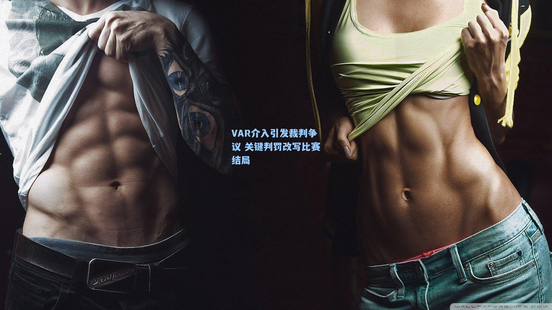 VAR介入引发裁判争议 关键判罚改写比赛结局