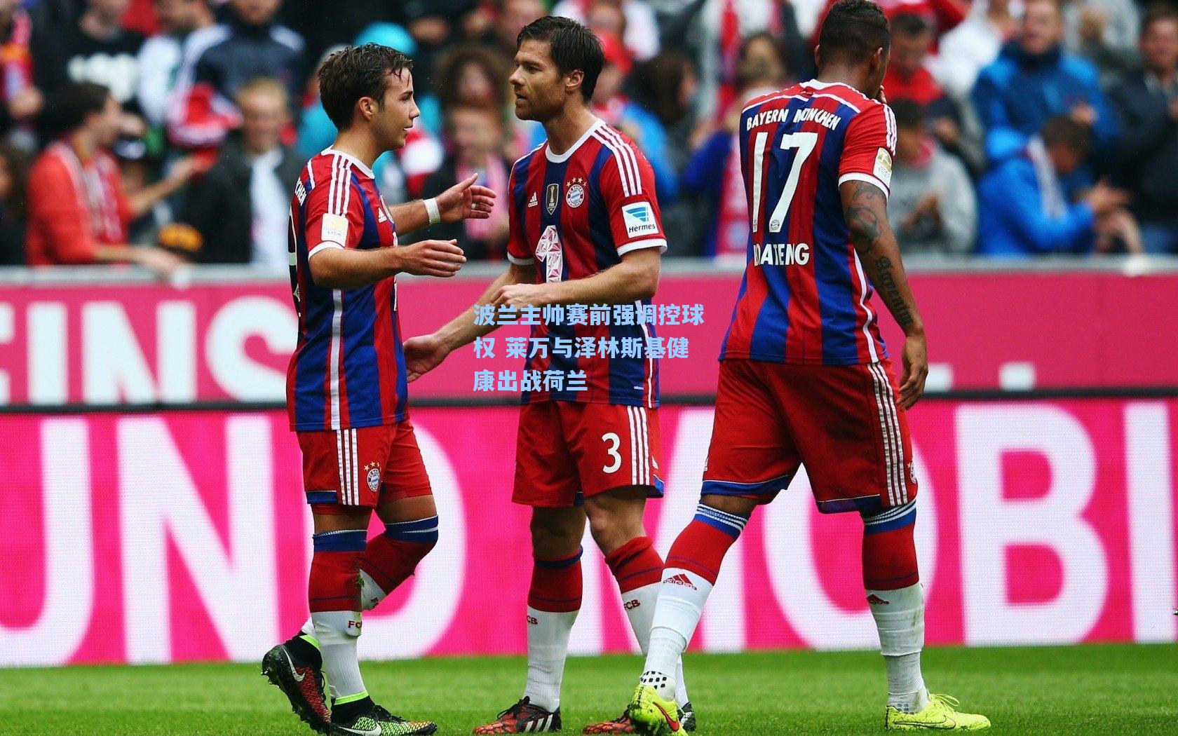 波兰主帅赛前强调控球权 莱万与泽林斯基健康出战荷兰