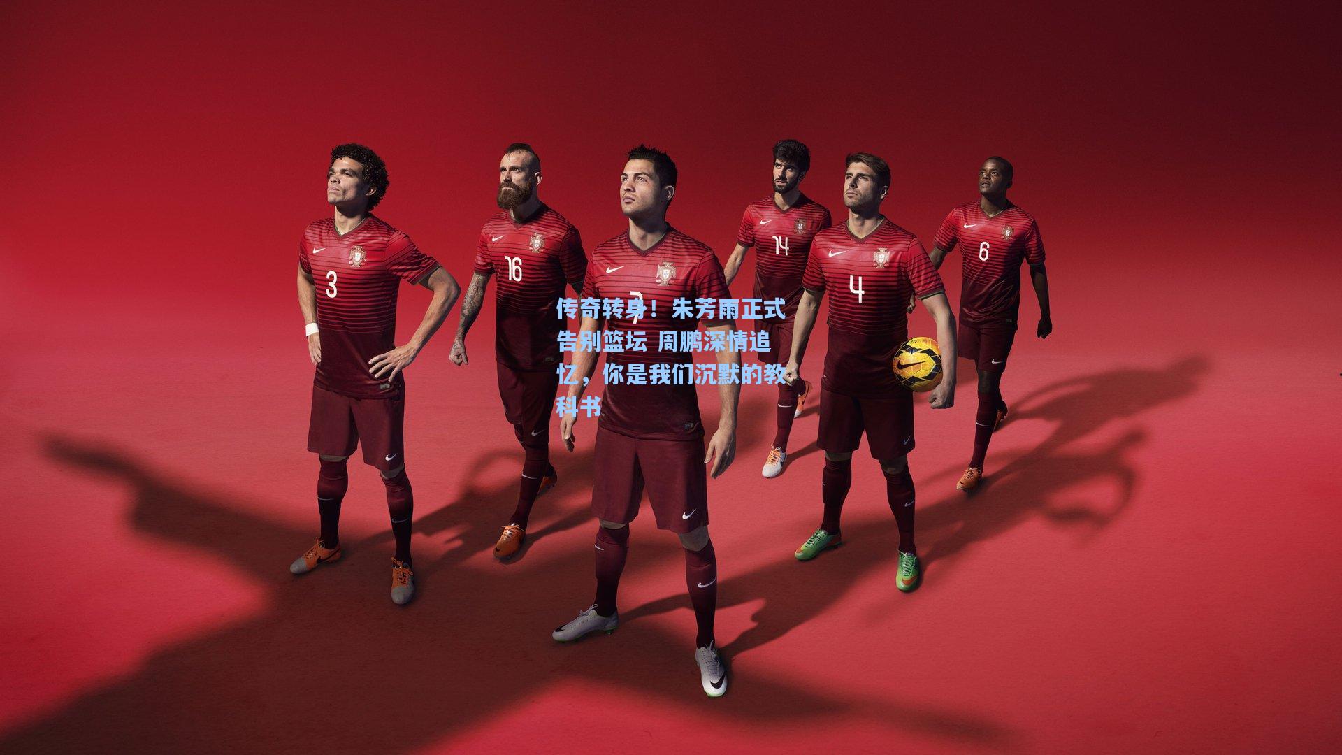 传奇转身！朱芳雨正式告别篮坛 周鹏深情追忆，你是我们沉默的教科书