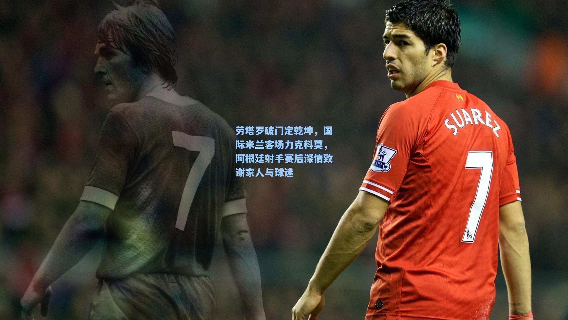 劳塔罗破门定乾坤，国际米兰客场力克科莫，阿根廷射手赛后深情致谢家人与球迷