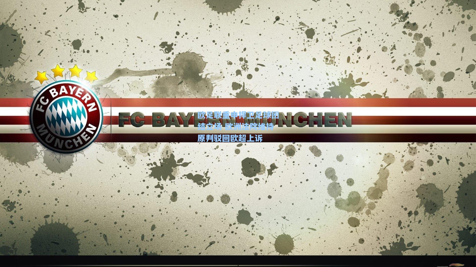 欧足联重申捍卫足球团结立场 欧洲法院维持原判驳回欧超上诉