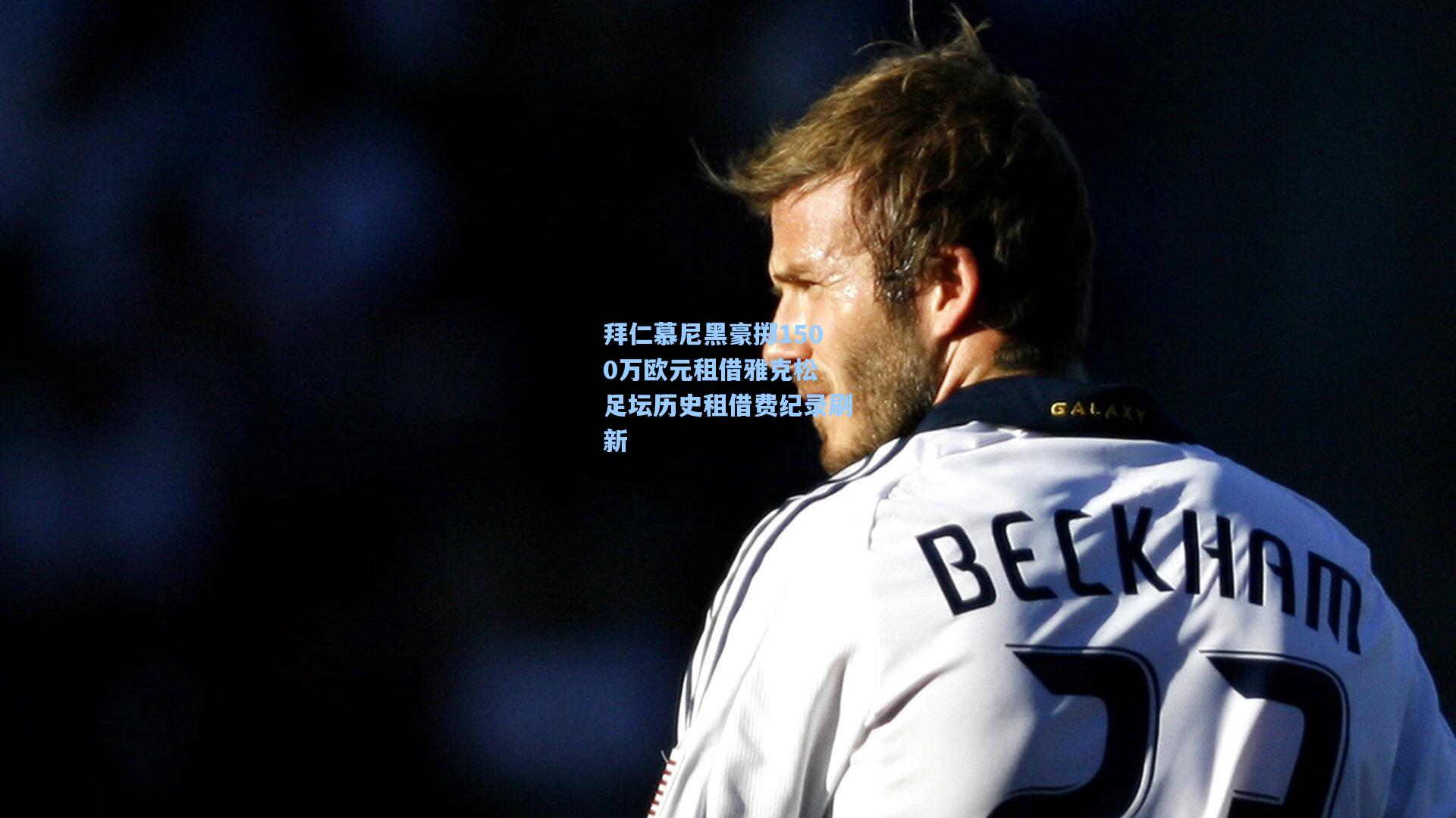 拜仁慕尼黑豪掷1500万欧元租借雅克松 足坛历史租借费纪录刷新